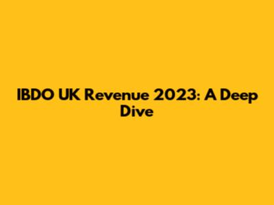 IBDO UK Revenue 2023: A Deep Dive