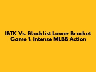 IBTK Vs. Blacklist Lower Bracket Game 1: Intense MLBB Action