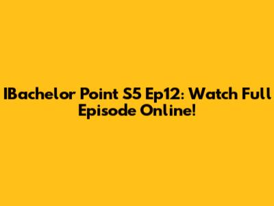IBachelor Point S5 Ep12: Watch Full Episode Online!