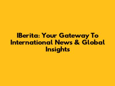 IBerita: Your Gateway To International News & Global Insights