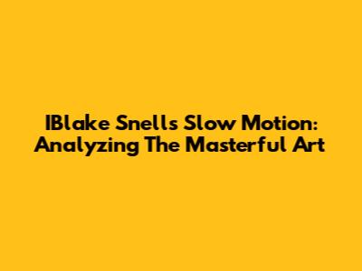 IBlake Snell's Slow Motion: Analyzing The Masterful Art