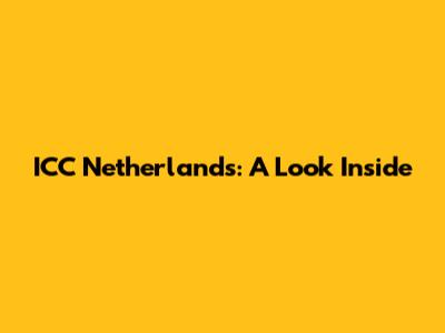 ICC Netherlands: A Look Inside