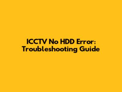 ICCTV No HDD Error: Troubleshooting Guide
