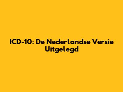 ICD-10: De Nederlandse Versie Uitgelegd