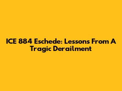 ICE 884 Eschede: Lessons From A Tragic Derailment