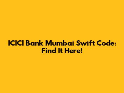 ICICI Bank Mumbai Swift Code: Find It Here!