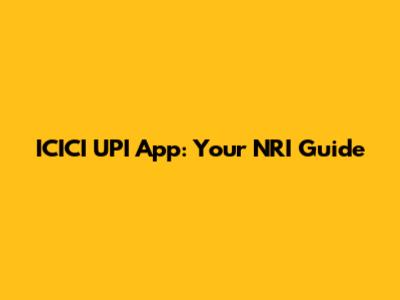 ICICI UPI App: Your NRI Guide
