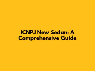 ICNPJ New Sedan: A Comprehensive Guide