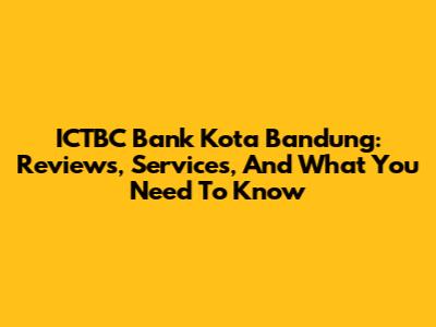 ICTBC Bank Kota Bandung: Reviews, Services, And What You Need To Know