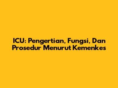 ICU: Pengertian, Fungsi, Dan Prosedur Menurut Kemenkes