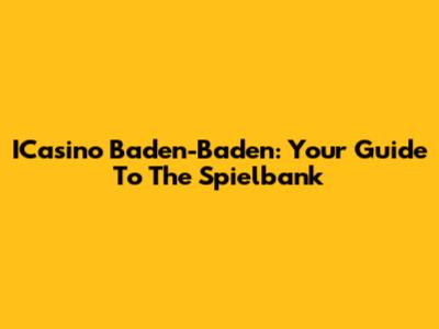 ICasino Baden-Baden: Your Guide To The Spielbank
