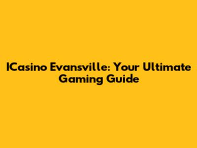 ICasino Evansville: Your Ultimate Gaming Guide