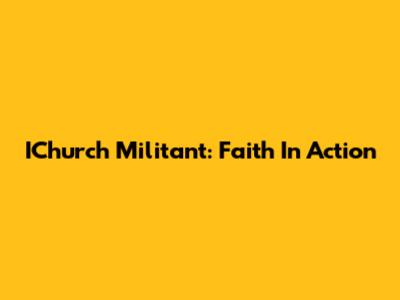 IChurch Militant: Faith In Action