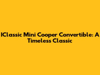 IClassic Mini Cooper Convertible: A Timeless Classic