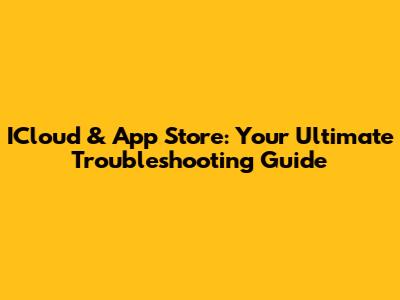 ICloud & App Store: Your Ultimate Troubleshooting Guide