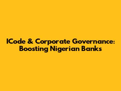 ICode & Corporate Governance: Boosting Nigerian Banks