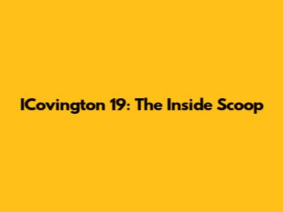 ICovington 19: The Inside Scoop