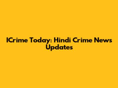 ICrime Today: Hindi Crime News Updates