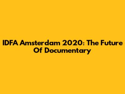 IDFA Amsterdam 2020: The Future Of Documentary