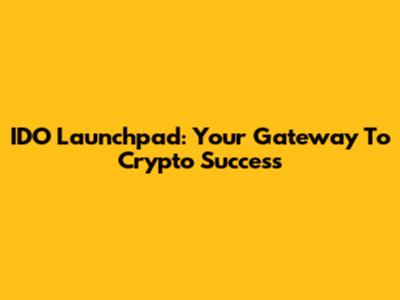 IDO Launchpad: Your Gateway To Crypto Success