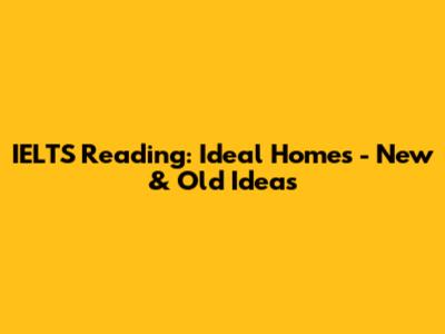 IELTS Reading: Ideal Homes - New & Old Ideas