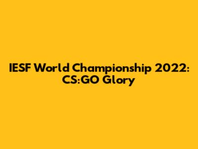 IESF World Championship 2022: CS:GO Glory