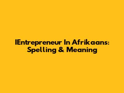 IEntrepreneur In Afrikaans: Spelling & Meaning