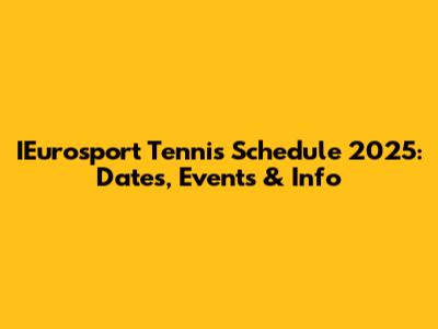 IEurosport Tennis Schedule 2025: Dates, Events & Info