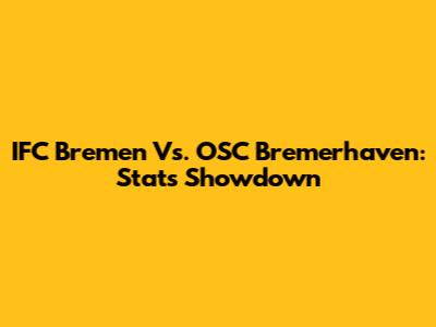 IFC Bremen Vs. OSC Bremerhaven: Stats Showdown