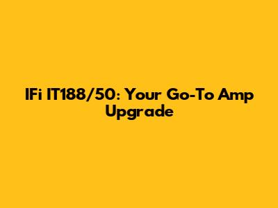 IFi IT188/50: Your Go-To Amp Upgrade