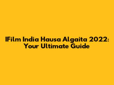IFilm India Hausa Algaita 2022: Your Ultimate Guide