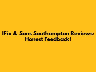 IFix & Sons Southampton Reviews: Honest Feedback!