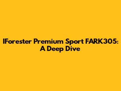 IForester Premium Sport FARK305: A Deep Dive