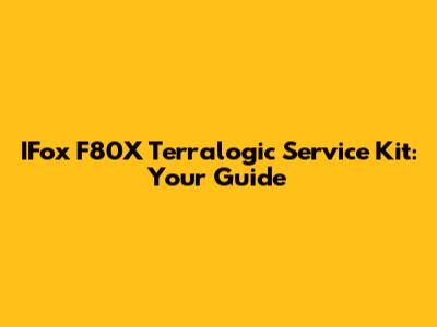 IFox F80X Terralogic Service Kit: Your Guide