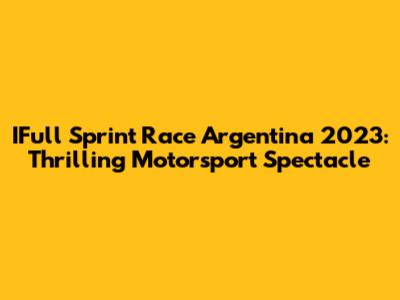 IFull Sprint Race Argentina 2023: Thrilling Motorsport Spectacle