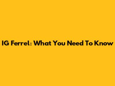 IG Ferrel: What You Need To Know
