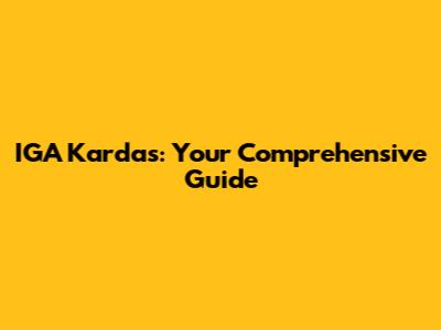 IGA Kardas: Your Comprehensive Guide