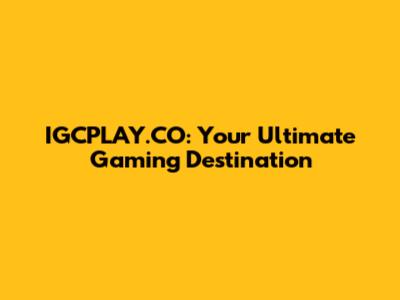 IGCPLAY.CO: Your Ultimate Gaming Destination