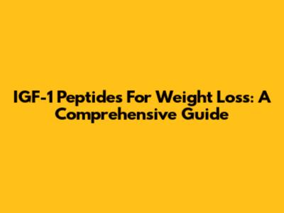 IGF-1 Peptides For Weight Loss: A Comprehensive Guide