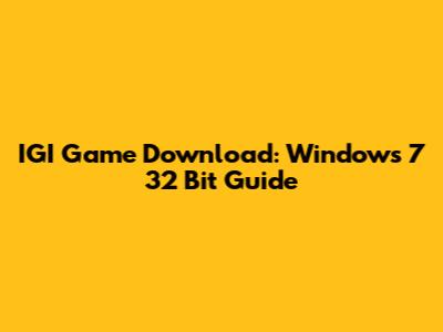IGI Game Download: Windows 7 32 Bit Guide