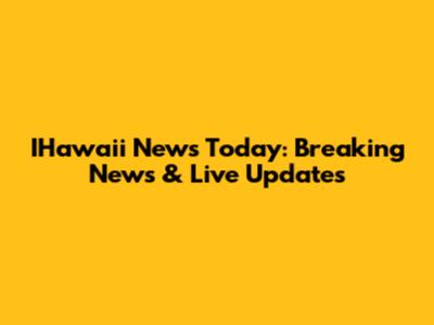 IHawaii News Today: Breaking News & Live Updates