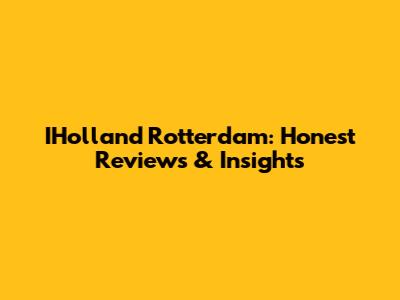 IHolland Rotterdam: Honest Reviews & Insights