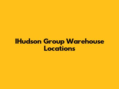 IHudson Group Warehouse Locations