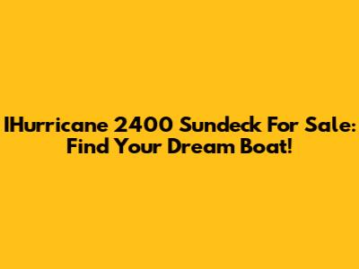 IHurricane 2400 Sundeck For Sale: Find Your Dream Boat!