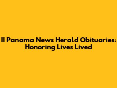II Panama News Herald Obituaries: Honoring Lives Lived