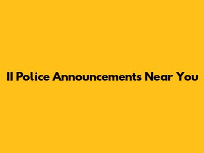 II Police Announcements Near You