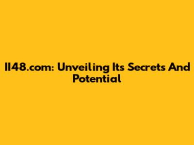 II48.com: Unveiling Its Secrets And Potential