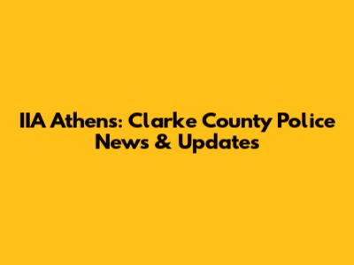 IIA Athens: Clarke County Police News & Updates