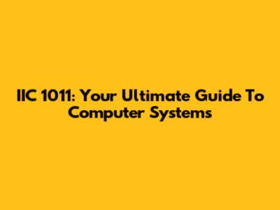 IIC 1011: Your Ultimate Guide To Computer Systems