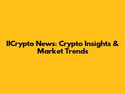IICrypto News: Crypto Insights & Market Trends